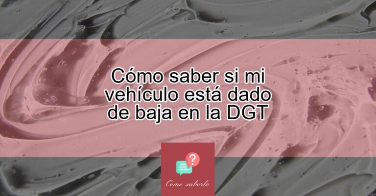 Cómo saber si mi vehículo está dado de baja en la DGT Actualizado