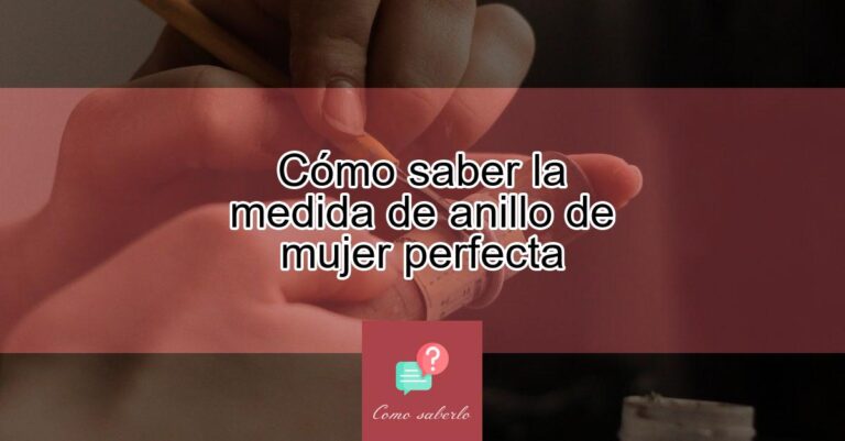 Cómo Saber La Medida De Anillo De Mujer Perfecta | Actualizado Mayo 2024